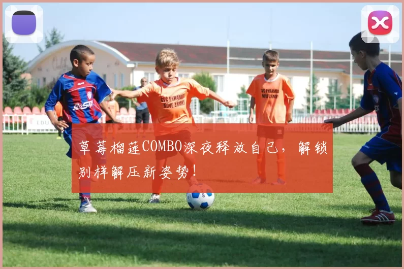 草莓榴莲COMBO深夜释放自己，解锁别样解压新姿势！