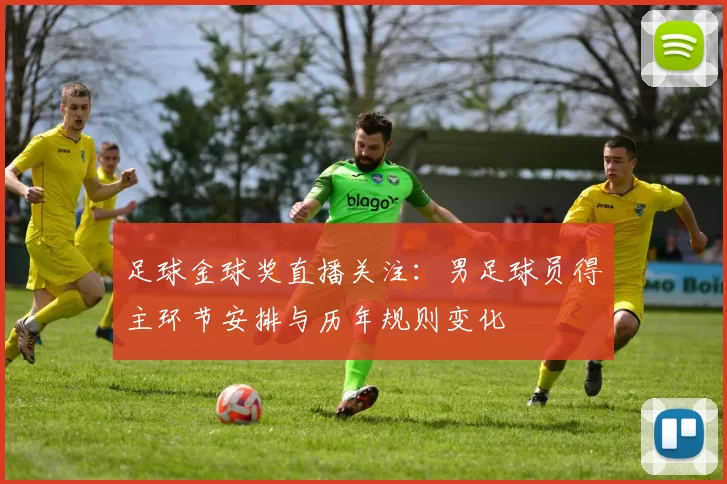 足球金球奖直播关注：男足球员得主环节安排与历年规则变化