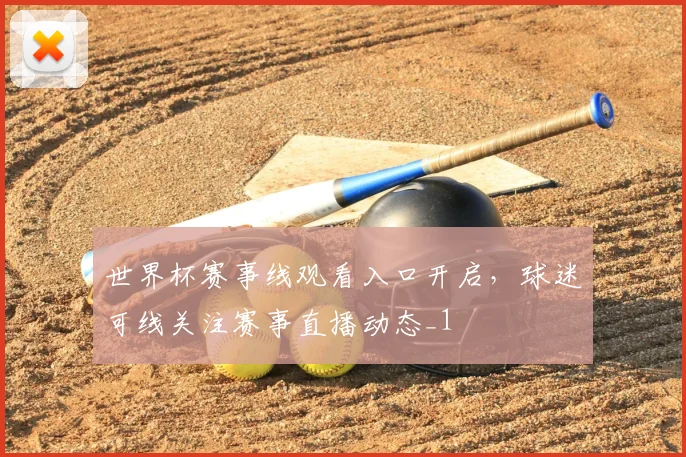世界杯赛事线观看入口开启，球迷可线关注赛事直播动态_1