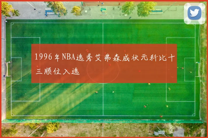 1996年NBA选秀艾弗森成状元科比十三顺位入选