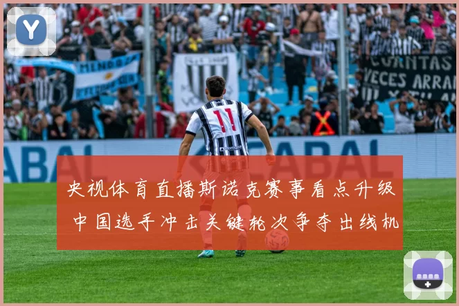 央视体育直播斯诺克赛事看点升级 中国选手冲击关键轮次争夺出线机会