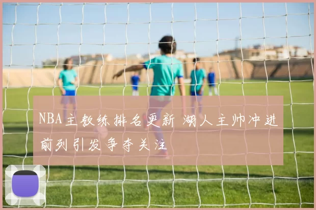 NBA主教练排名更新 湖人主帅冲进前列引发争夺关注