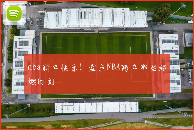 nba新年快乐!盘点NBA跨年那些超燃时刻