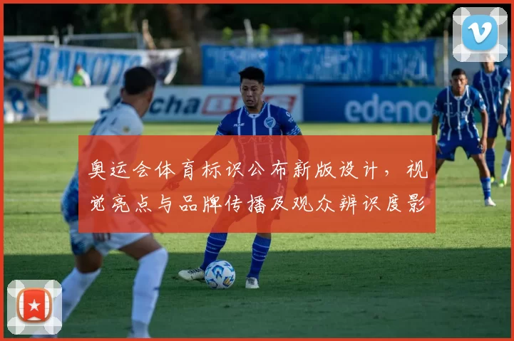 奥运会体育标识公布新版设计，视觉亮点与品牌传播及观众辨识度影响分析